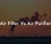 Air Filter Vs Air Purifier