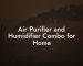 Air Purifier and Humidifier Combo for Home