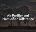 Air Purifier and Humidifier Difference