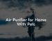 Air Purifier for Home With Pets