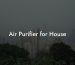 Air Purifier for House