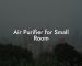 Air Purifier for Small Room