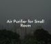 Air Purifier for Small Room