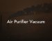 Air Purifier Vacuum