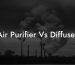 Air Purifier Vs Diffuser