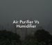 Air Purifier Vs Humidifier