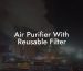 Air Purifier With Reusable Filter