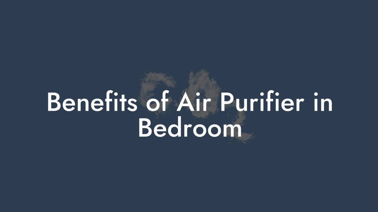 Benefits of Air Purifier in Bedroom