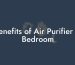 Benefits of Air Purifier in Bedroom