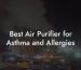 Best Air Purifier for Asthma and Allergies