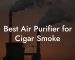 Best Air Purifier for Cigar Smoke