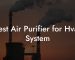 Best Air Purifier for Hvac System