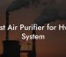 Best Air Purifier for Hvac System