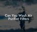 Can You Wash Air Purifier Filters