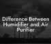 Difference Between Humidifier and Air Purifier