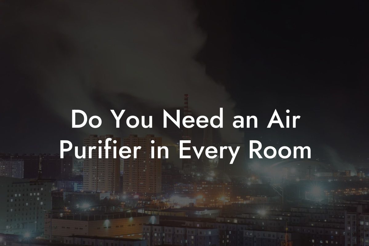 Do You Need an Air Purifier in Every Room