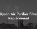 Dyson Air Purifier Filter Replacement