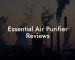 Essential Air Purifier Reviews