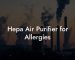 Hepa Air Purifier for Allergies