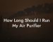 How Long Should I Run My Air Purifier