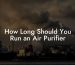 How Long Should You Run an Air Purifier