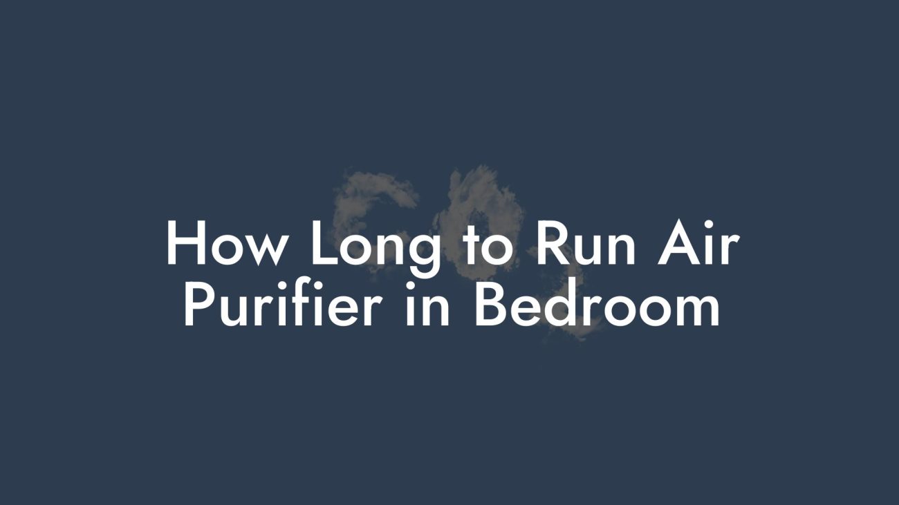 How Long to Run Air Purifier in Bedroom