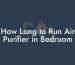 How Long to Run Air Purifier in Bedroom