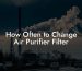 How Often to Change Air Purifier Filter