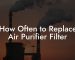 How Often to Replace Air Purifier Filter