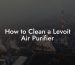 How to Clean a Levoit Air Purifier