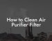 How to Clean Air Purifier Filter