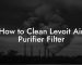 How to Clean Levoit Air Purifier Filter