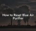 How to Reset Blue Air Purifier