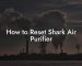 How to Reset Shark Air Purifier