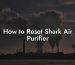 How to Reset Shark Air Purifier