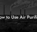 How to Use Air Purifier