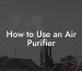 How to Use an Air Purifier