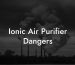 Ionic Air Purifier Dangers