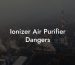 Ionizer Air Purifier Dangers