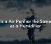 Is a Air Purifier the Same as a Humidifier