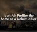 Is an Air Purifier the Same as a Dehumidifier