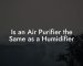 Is an Air Purifier the Same as a Humidifier