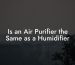 Is an Air Purifier the Same as a Humidifier