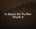 Is Dyson Air Purifier Worth It