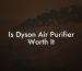 Is Dyson Air Purifier Worth It