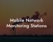 Mobile Network Monitoring Stations