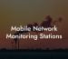 Mobile Network Monitoring Stations