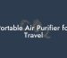 Portable Air Purifier for Travel