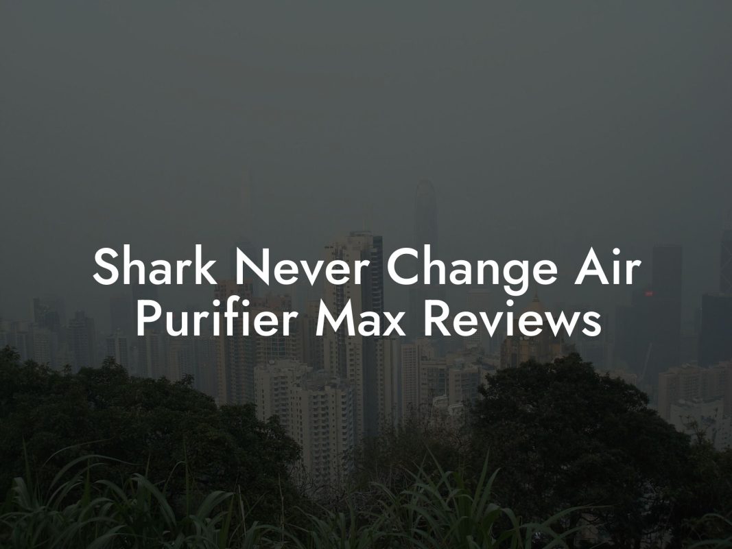 Shark Never Change Air Purifier Max Reviews