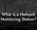 What is a Network Monitoring Station?